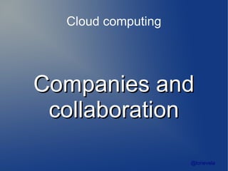 Cloud computing




Companies and
 collaboration

                    @lorievela
 