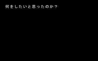 何 を し た い と 思 っ た の か ？
 