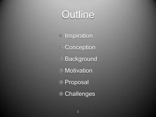 Outline
Inspiration
Conception
Background
Motivation
Proposal
Challenges

    2
 