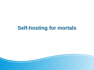 Self-hosting for mortals
 