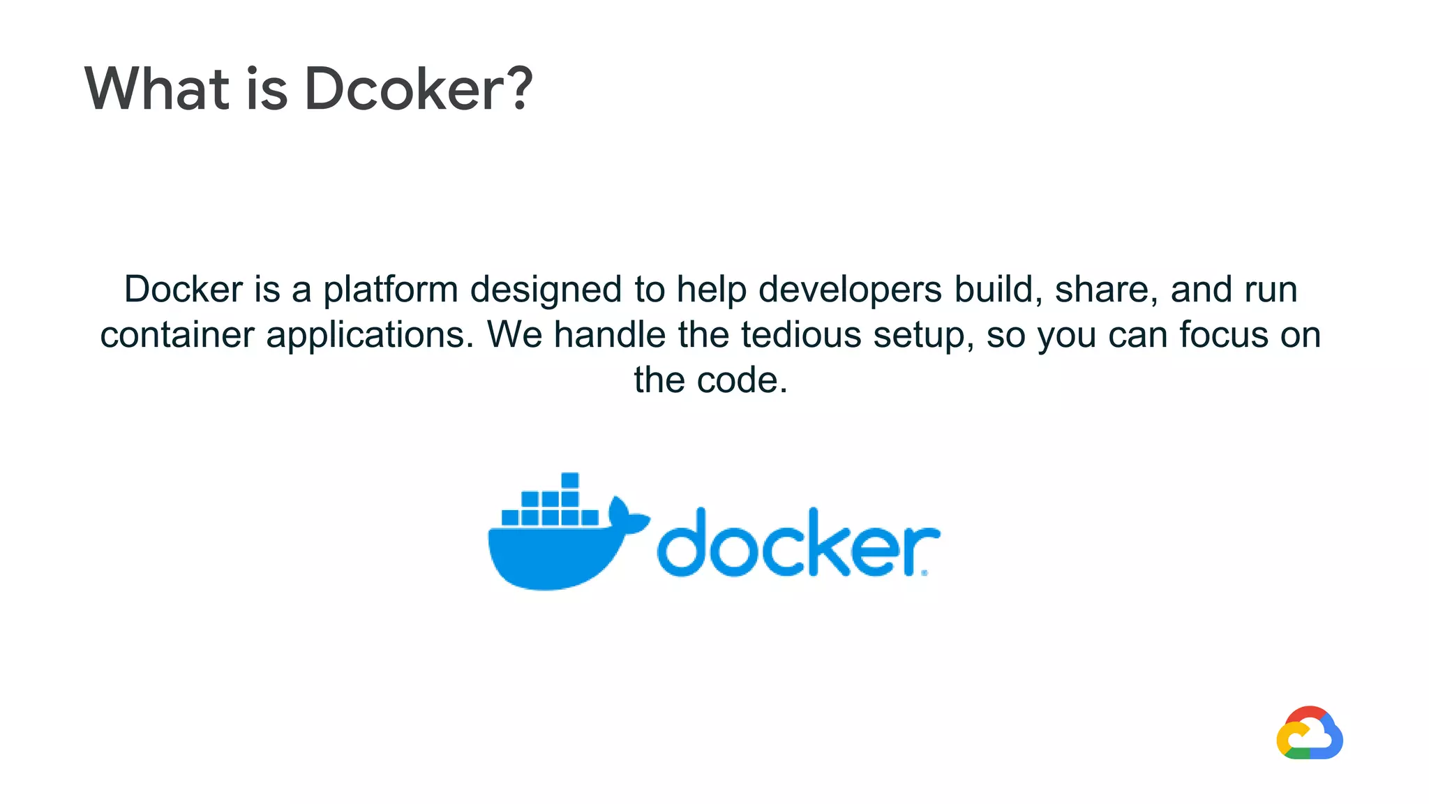 Docker is a platform designed to help developers build, share, and run
container applications. We handle the tedious setup, so you can focus on
the code.
What is Dcoker?
 