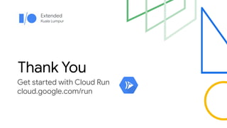 Extended
Kuala Lumpur
Thank You
Get started with Cloud Run
cloud.google.com/run
 