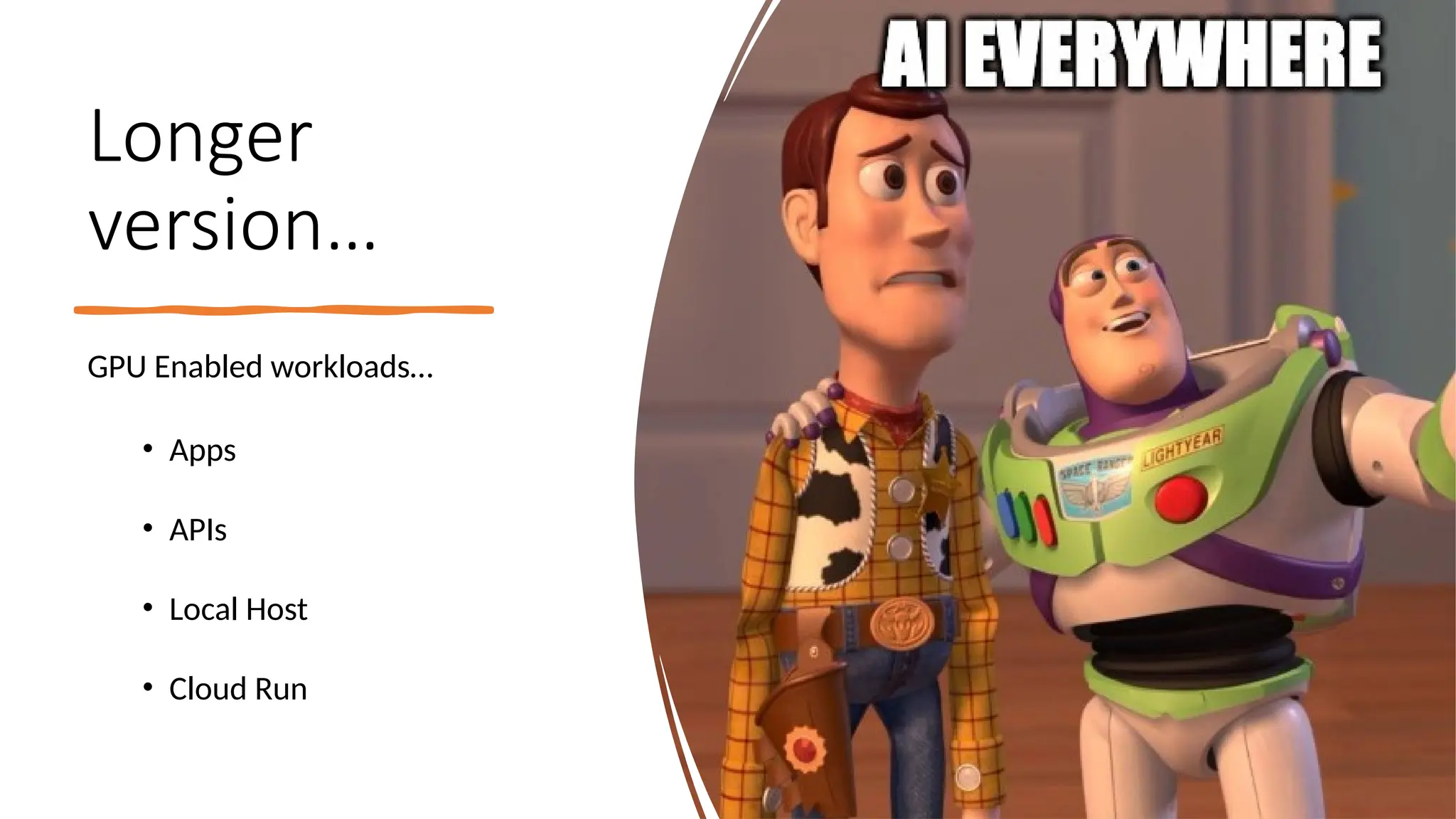 Longer
version…
GPU Enabled workloads…
• Apps
• APIs
• Local Host
• Cloud Run
 