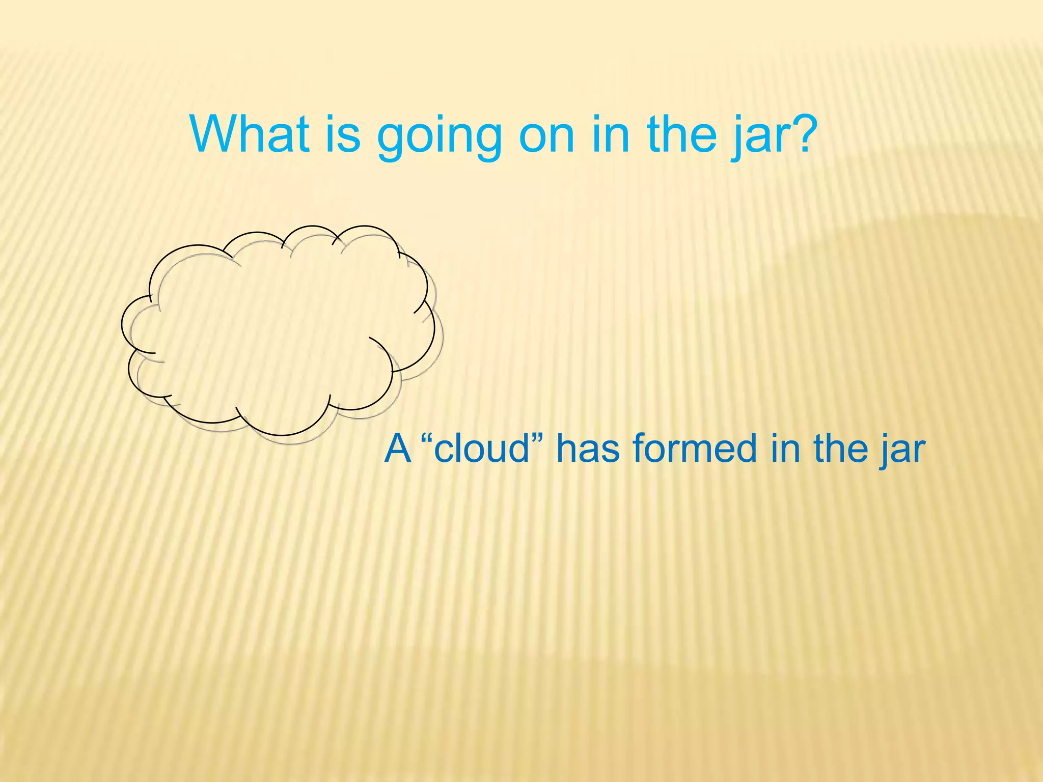 What is going on in the jar?A “cloud” has formed in the jar