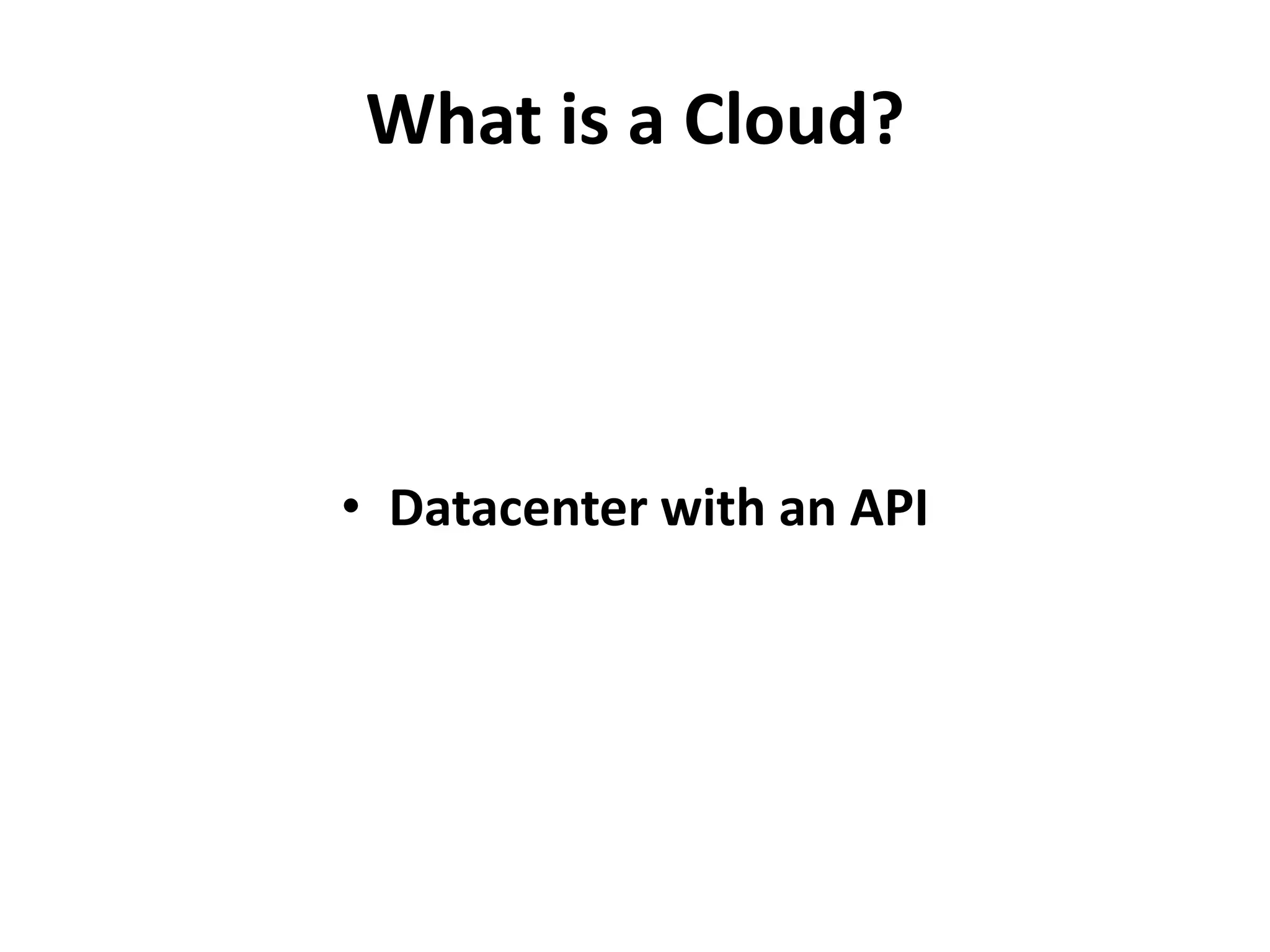 What is a Cloud?



• Datacenter with an API
 