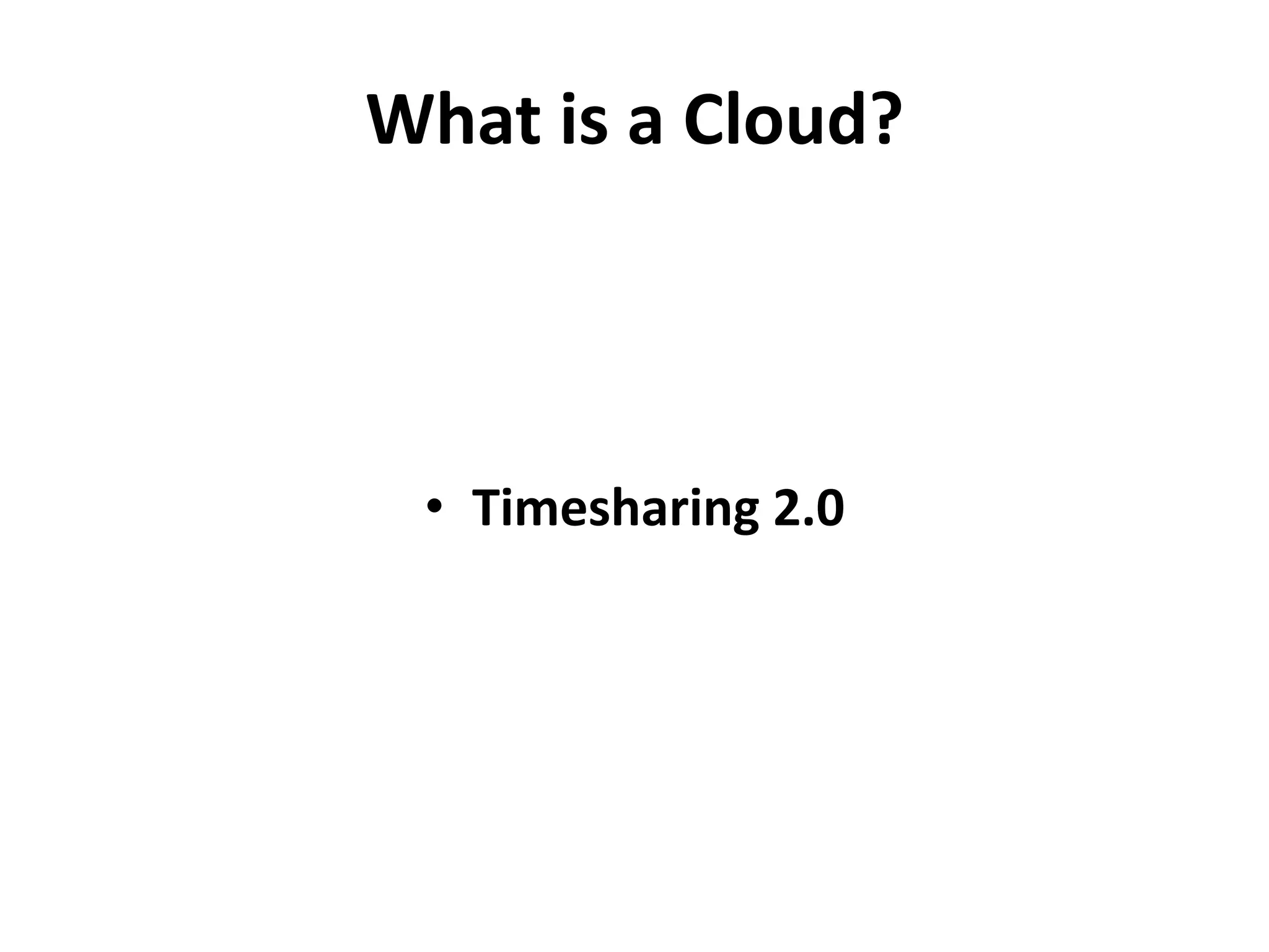 What is a Cloud?



 • Timesharing 2.0
 
