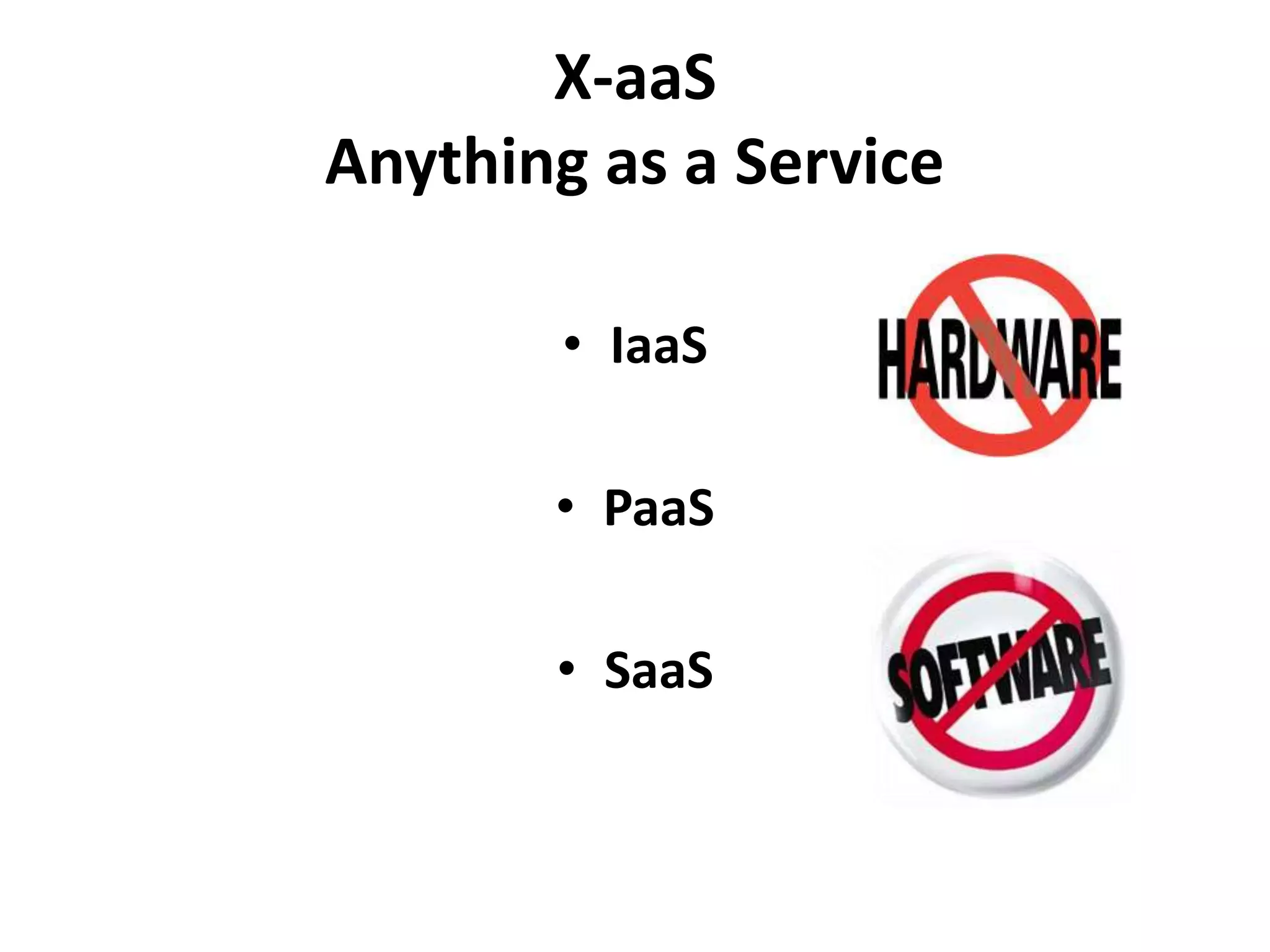 X-aaS
Anything as a Service

        • IaaS

       • PaaS

       • SaaS
 