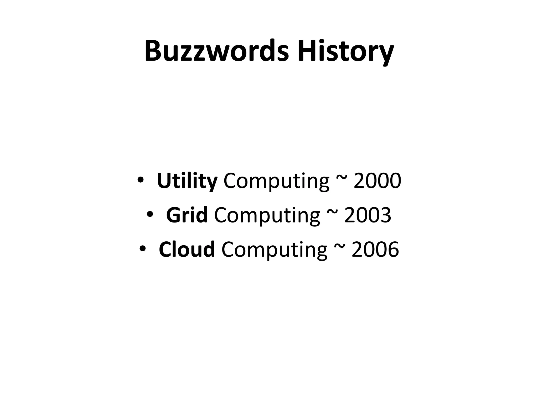 Buzzwords History


• Utility Computing ~ 2000
 • Grid Computing ~ 2003
• Cloud Computing ~ 2006
 