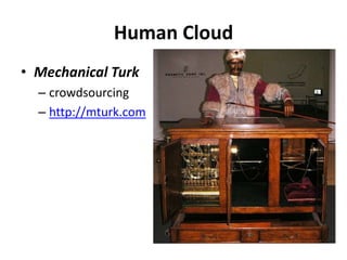Human Cloud
• Mechanical Turk
  – crowdsourcing
  – http://mturk.com
 