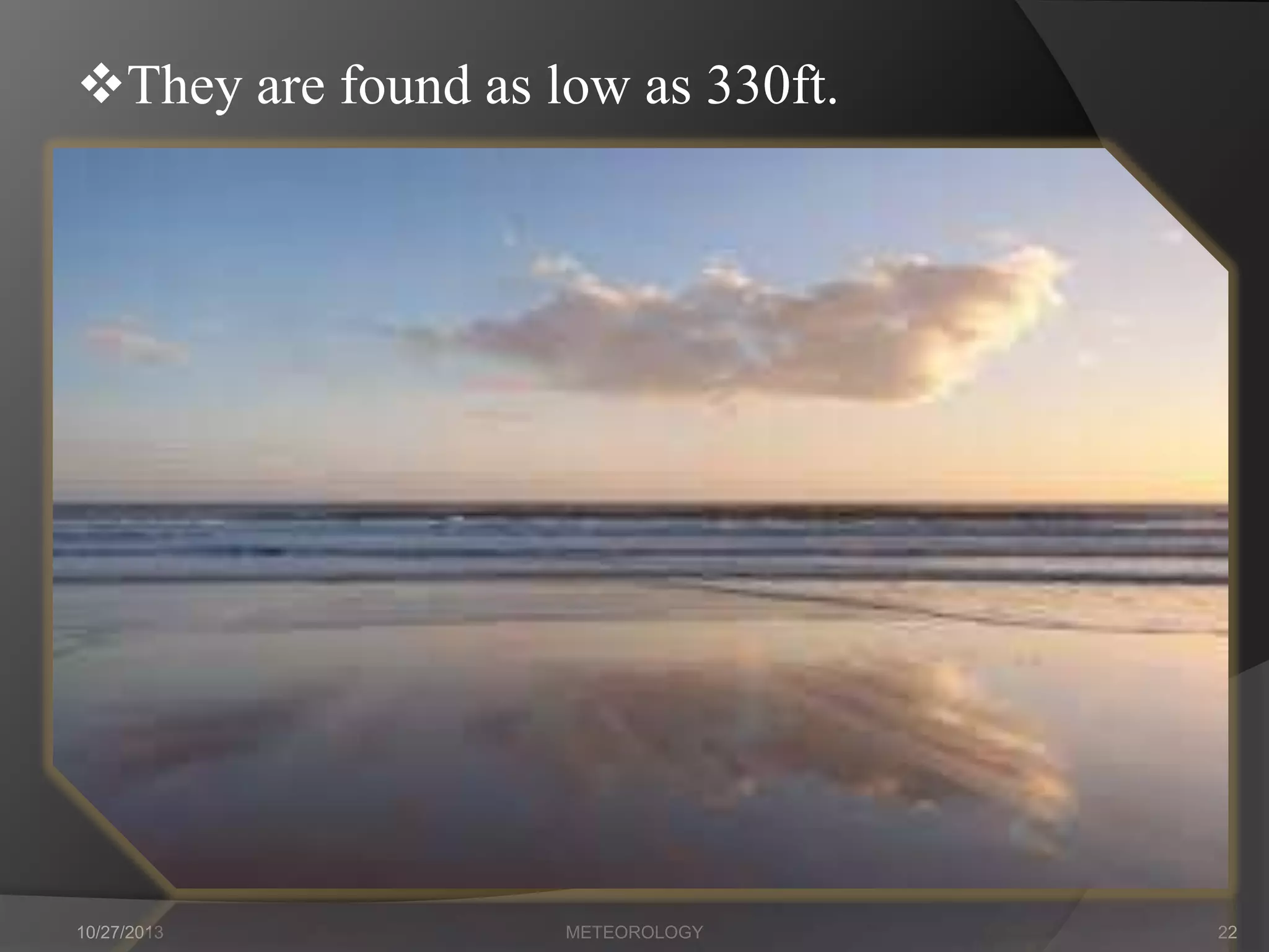 They are found as low as 330ft.

10/27/2013

METEOROLOGY

22

 