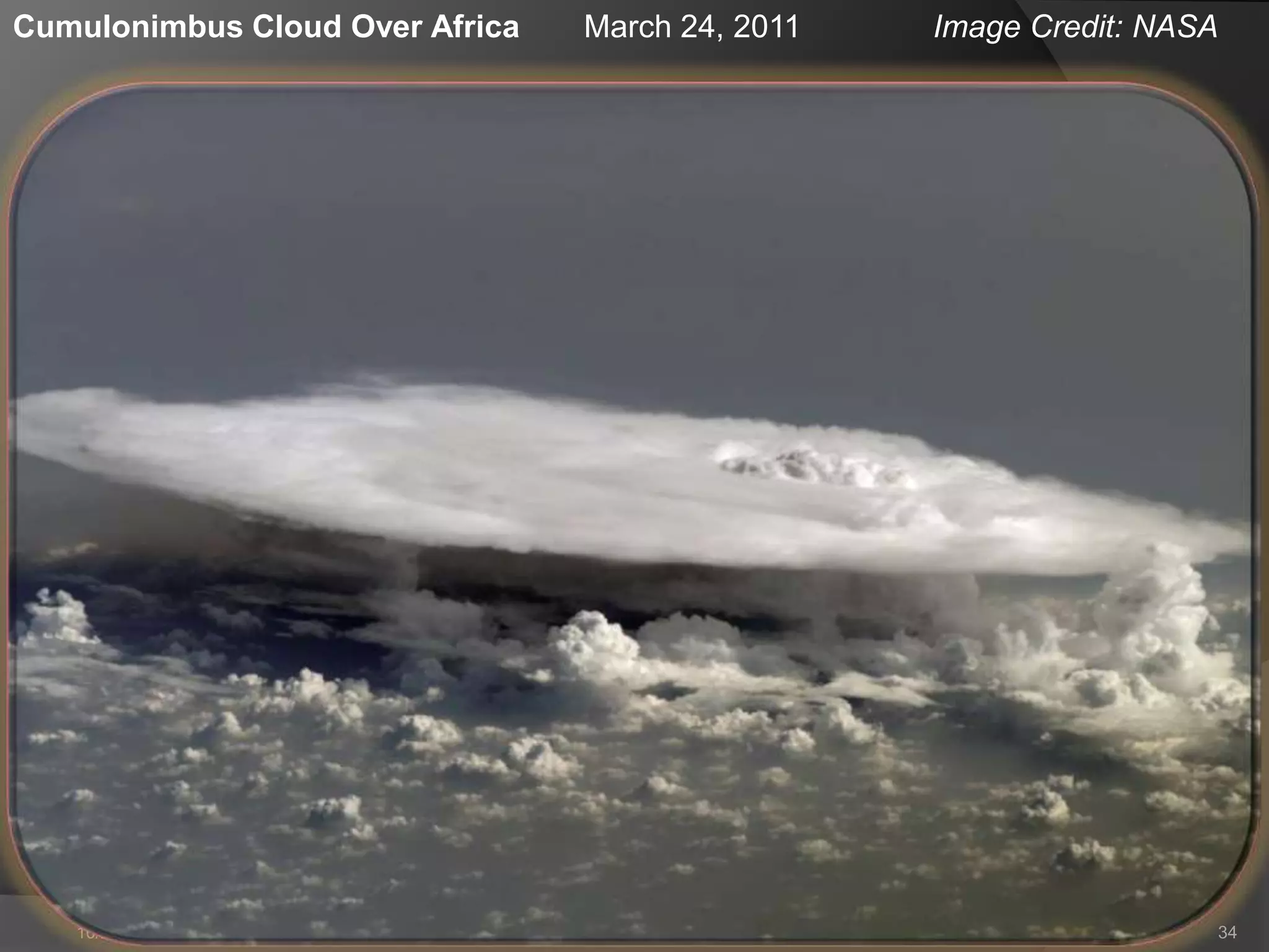 Cumulonimbus Cloud Over Africa

10/27/2013

March 24, 2011

METEOROLOGY

Image Credit: NASA

34

 