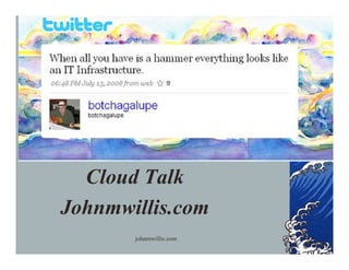 Cloud Talk




  Cloud Talk
Johnmwillis.com
        johnmwillis.com
 