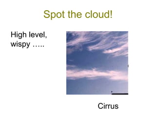 Spot the cloud! High level,  wispy ….. Cirrus 