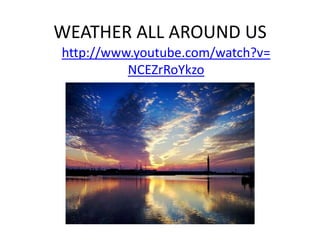 WEATHER ALL AROUND UShttp://www.youtube.com/watch?v=NCEZrRoYkzo
