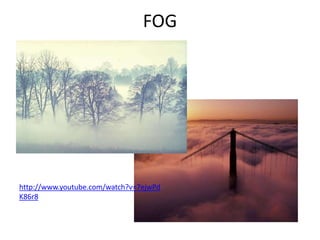 FOGhttp://www.youtube.com/watch?v=7ejwPdK86r8