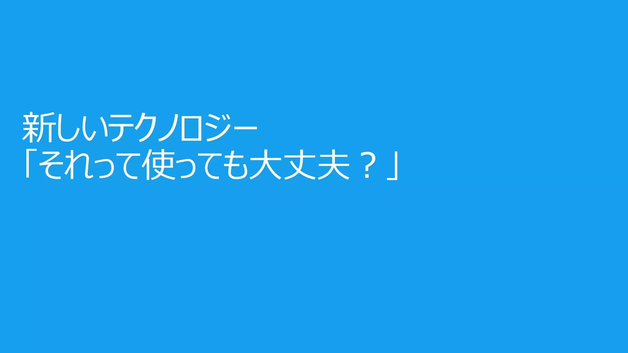 新しいテクノロジー
「それって使っても大丈夫？」
 