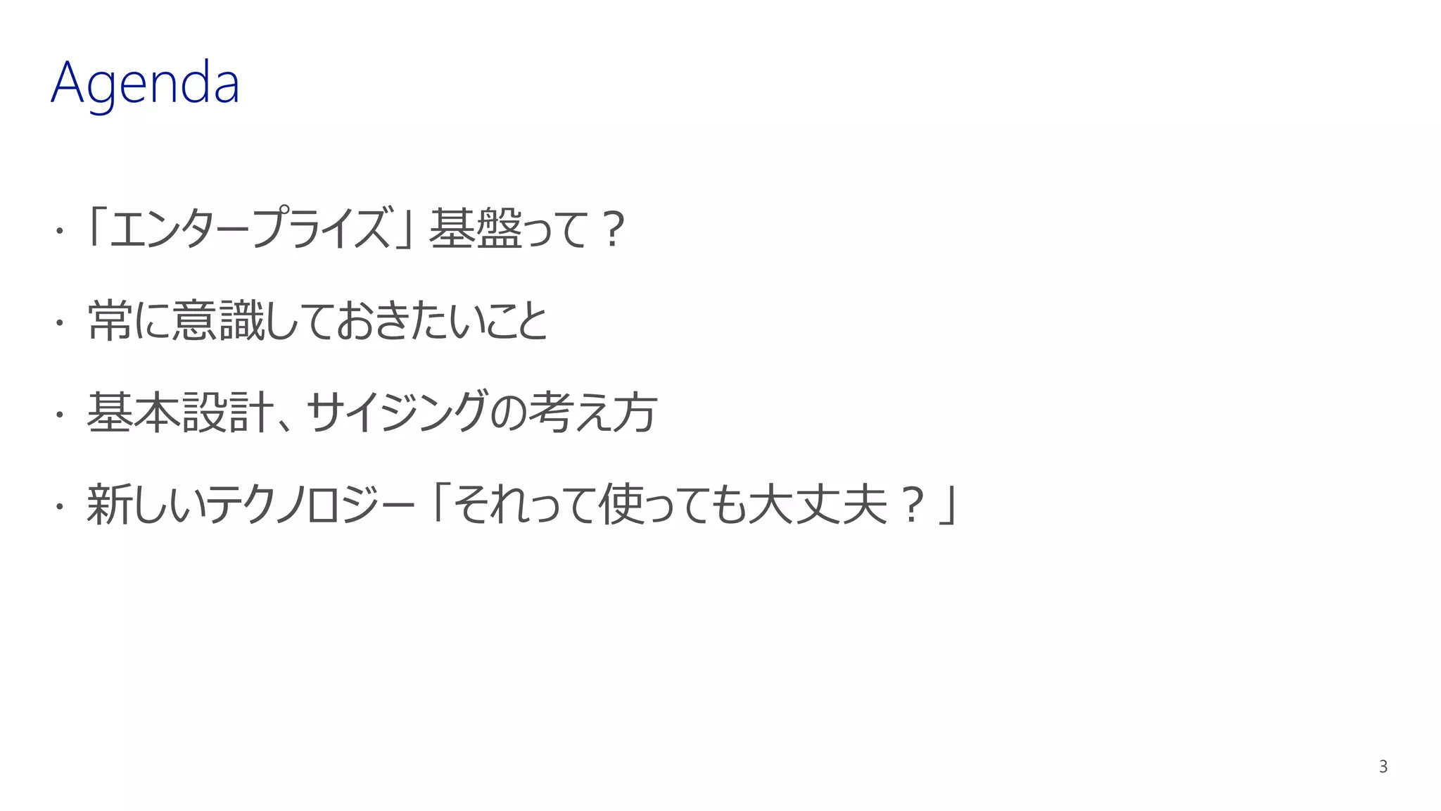  常に意識しておきたいこと
 基本設計、サイジングの考え方
 新しいテクノロジー 「それって使っても大丈夫？」
 