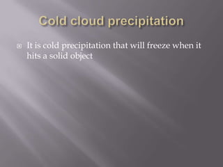    It is cold precipitation that will freeze when it
    hits a solid object
 