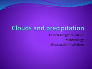 Lauren Dreghorn-carver
Meteorology
Mrs.Joseph/mrs.Neisen
 