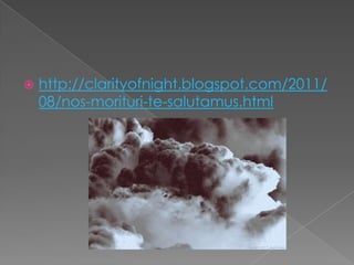   http://clarityofnight.blogspot.com/2011/
    08/nos-morituri-te-salutamus.html
 