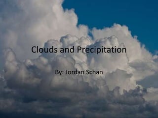 Clouds and Precipitation

     By: Jordan Schan
 