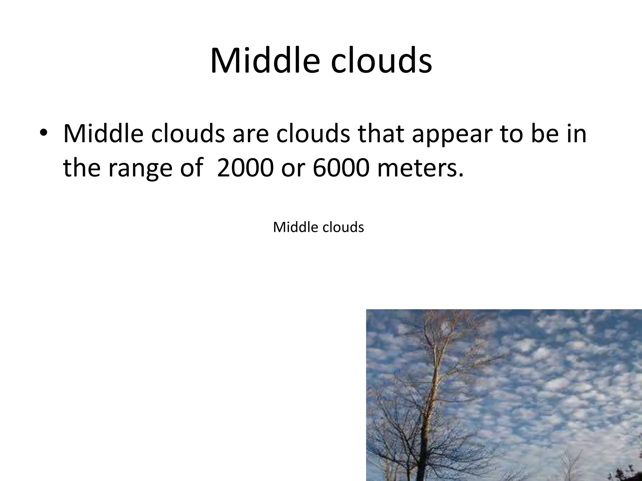 Middle clouds
• Middle clouds are clouds that appear to be in
  the range of 2000 or 6000 meters.
                    Middle clouds
 