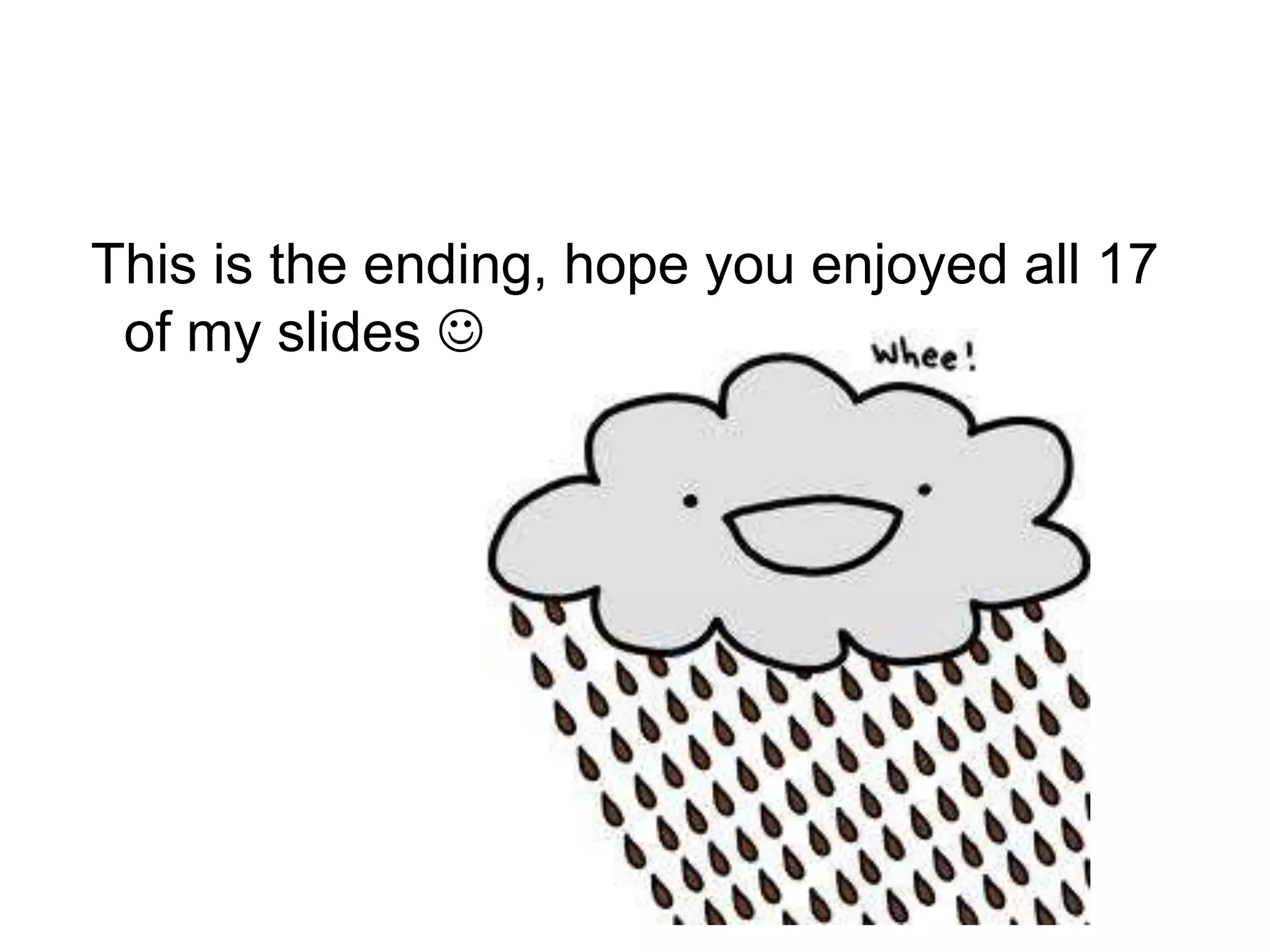This is the ending, hope you enjoyed all 17
 of my slides 
 
