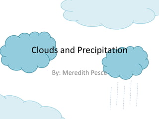 Clouds and Precipitation

     By: Meredith Pesce
 