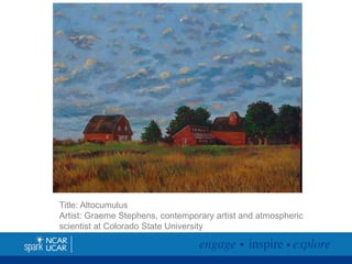 Title: Altocumulus
Artist: Graeme Stephens, contemporary artist and atmospheric
scientist at Colorado State University

 