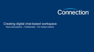 Creating digital chat-based workspace
Have discussions – Collaborate – For today’s teams
 
