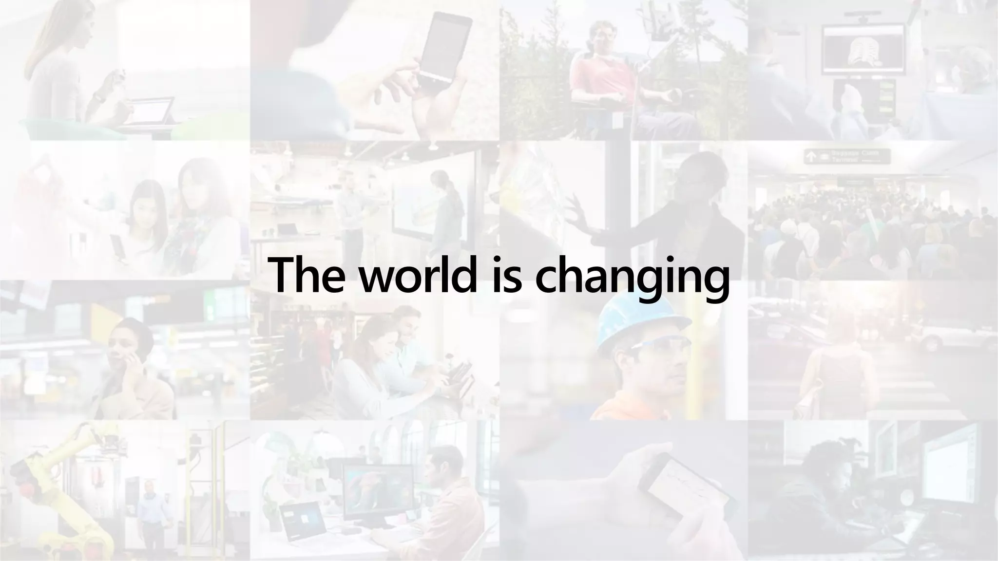 © Microsoft Corporation
The world is changing
 