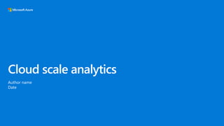 Cloud scale analytics
Author name
Date
 