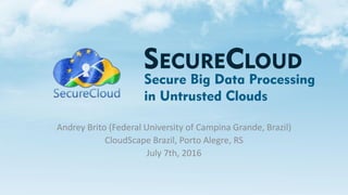 Andrey Brito (Federal University of Campina Grande, Brazil)
CloudScape Brazil, Porto Alegre, RS
July 7th, 2016
 