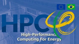 High-PerformanceHigh-Performance
Computing For EnergyComputing For Energy
 