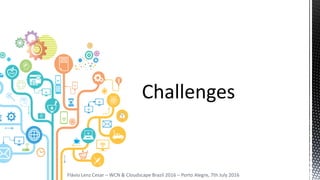 Flávio Lenz Cesar – WCN & Cloudscape Brazil 2016 – Porto Alegre, 7th July 2016
 