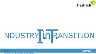 8© Copyright 2013 EMC Corporation. All rights reserved.
ITNDUSTRY RANSITIONin
 