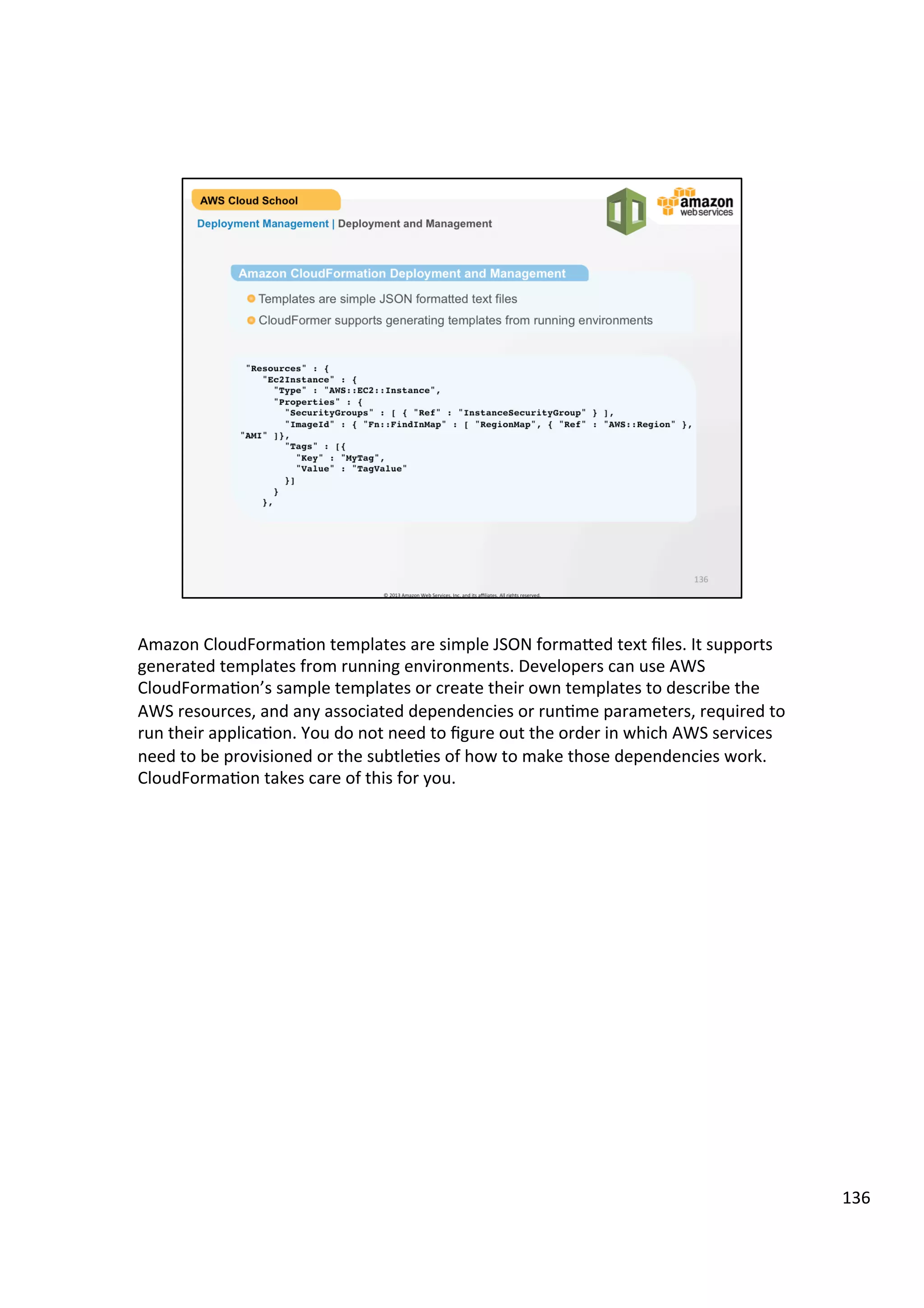 ©	
  2013,	
  2014	
  Amazon	
  Web	
  Services,	
  Inc.	
  and	
  its	
  aﬃliates.	
  All	
  rights	
  reserved.	
  
AWS Cloud School Training and
Certification
Deployment & Management | Product and Services
AWS Identity
and Access
Management
Amazon
CloudWatch
Amazon
Elastic
Beanstalk
Amazon
CloudFormation
 