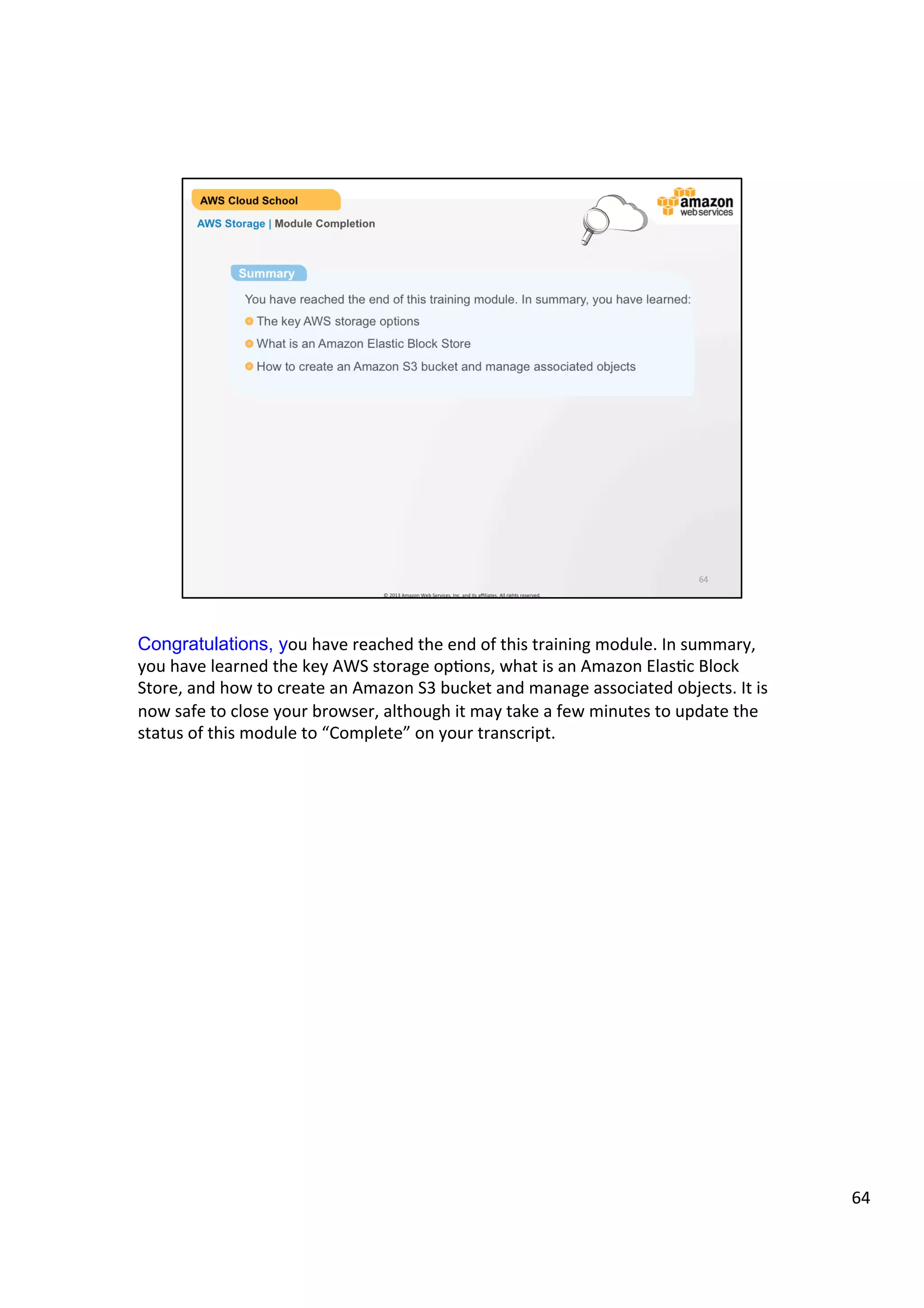 ©	
  2013,	
  2014	
  Amazon	
  Web	
  Services,	
  Inc.	
  and	
  its	
  aﬃliates.	
  All	
  rights	
  reserved.	
  
AWS Cloud School Training and
Certification
Training and
Certification
Amazon S3 Demo
 