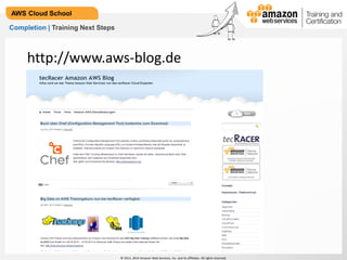 © 2013, 2014 Amazon Web Services, Inc. and its affiliates. All rights reserved.
AWS Cloud School
Completion | Training Next Steps
http://www.aws-blog.de
 