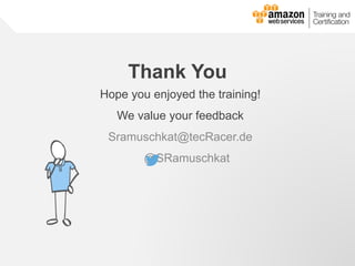 © 2013, 2014 Amazon Web Services, Inc. and its affiliates. All rights reserved.
AWS Cloud School
Thank You
Hope you enjoyed the training!
We value your feedback
Sramuschkat@tecRacer.de
@SRamuschkat
 