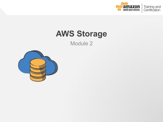 © 2013, 2014 Amazon Web Services, Inc. and its affiliates. All rights reserved.
AWS Cloud School
AWS Storage
Module 2
 