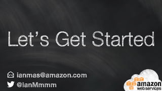 Let’s Get Started
ianmas@amazon.com
@IanMmmm
 
