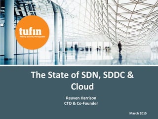 - Company Confidential -
The State of SDN, SDDC &
Cloud
March 2015
Reuven Harrison
CTO & Co-Founder
 