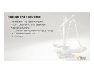 Ranking and Relevance
•  The meat of the search engine
•  TF-IDF – uniqueness and presence
•  Additional Criteria
–  Measures of document value (e.g. rating)
–  Observed user behavior
–  Freshness
 