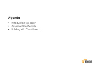 Agenda
•  Introduction to Search
•  Amazon CloudSearch
•  Building with CloudSearch
 