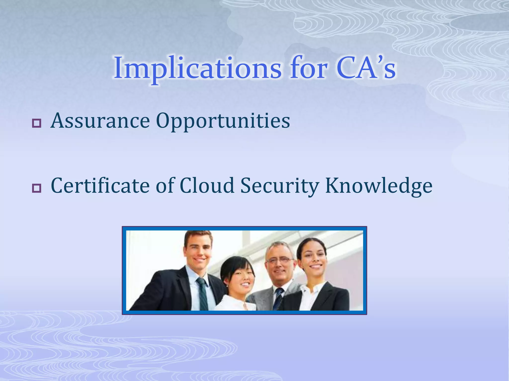 Implications for CA’sAssurance OpportunitiesCertificate of Cloud Security Knowledge 
