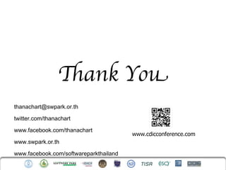 Thank You
thanachart@swpark.or.th
twitter.com/thanachart
www.facebook.com/thanachart             www.cdicconference.com
www.swpark.or.th
www.facebook.com/softwareparkthailand
                                                                 21
 
