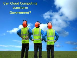 Can Cloud Computing
     transform
   Government?
 