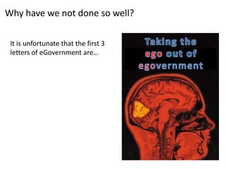 Why have we not done so well?

 It is unfortunate that the first 3
 letters of eGovernment are…
 