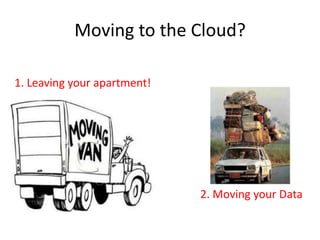 Moving to the Cloud?

1. Leaving your apartment!




                             2. Moving your Data
 